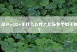 昂达vx898+用什么软件才能恢复类似于刷？