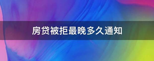 房贷被拒最晚多久通知