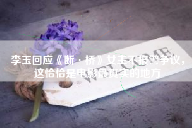 李玉回应《断·桥》女主不报警争议，这恰恰是电影最真实的地方