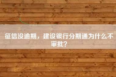 征信没逾期，建设银行分期通为什么不审批？